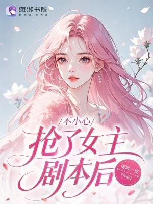 一不小心抢走了男友的万人迷光环笔趣阁