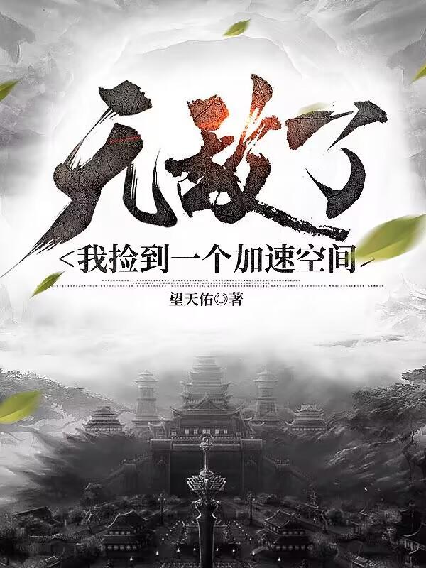 无敌了我捡到一个加速空间最新章节更新时间与背景解析